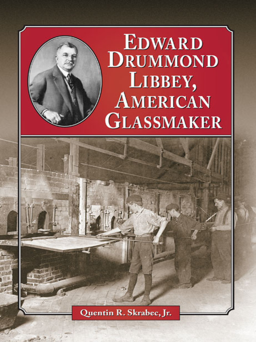 Title details for Edward Drummond Libbey, American Glassmaker by Quentin R. Skrabec, Jr. - Available